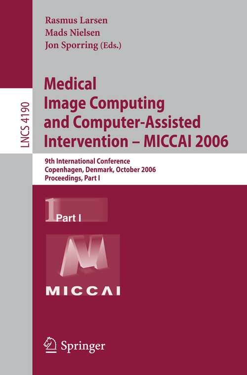 Book cover of Medical Image Computing and Computer-Assisted Intervention – MICCAI 2006: 9th International Conference, Copenhagen, Denmark, October 1-6, 2006, Proceedings, Part I (2006) (Lecture Notes in Computer Science #4190)