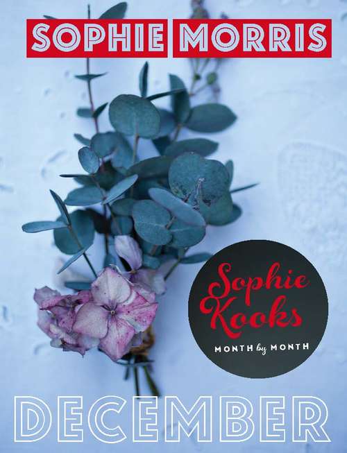Book cover of Sophie Kooks Month by Month: Quick and Easy Feelgood Seasonal Food for December from Kooky Dough's Sophie Morris