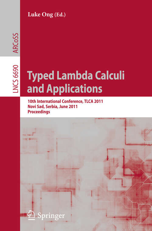 Book cover of Typed Lambda Calculi and Applications: 10th International Conference, TLCA 2011, Novi Sad, Serbia, June 1-3, 2011. Proceedings (2011) (Lecture Notes in Computer Science #6690)
