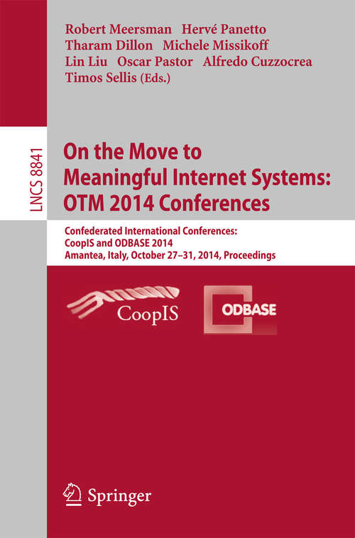Book cover of On the Move to Meaningful Internet Systems: Confederated International Conferences: CoopIS and ODBASE 2014, Amantea, Italy, October 27-31, 2014. Proceedings (2014) (Lecture Notes in Computer Science #8841)