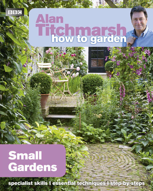 Book cover of Alan Titchmarsh How to Garden: Small Gardens (How to Garden #11)