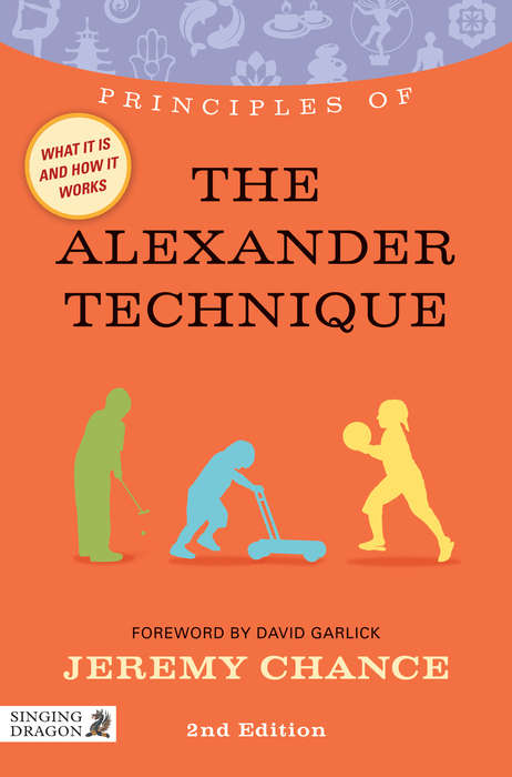 Book cover of Principles of the Alexander Technique: What it is, how it works, and what it can do for you Second Edition (PDF)