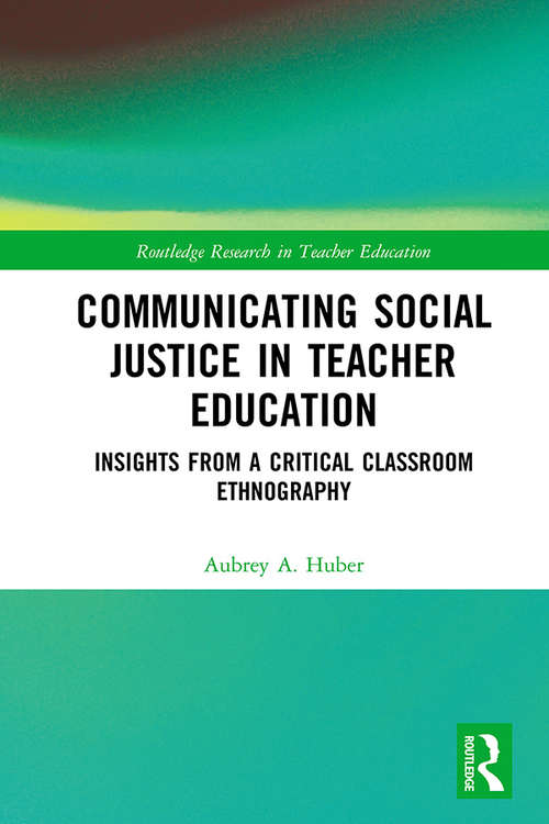 Book cover of Communicating Social Justice in Teacher Education: Insights from a Critical Classroom Ethnography (Routledge Research in Teacher Education)