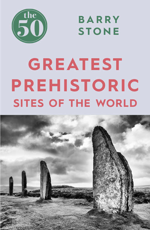Book cover of The 50 Greatest Prehistoric Sites of the World (The 50)