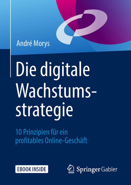 Book cover of Die digitale Wachstumsstrategie: 10 Prinzipien für ein profitables Online-Geschäft (1. Aufl. 2018)