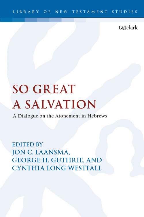 Book cover of So Great a Salvation: A Dialogue on the Atonement in Hebrews (The Library of New Testament Studies #516)