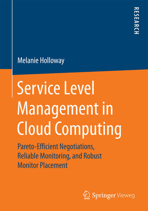 Book cover of Service Level Management in Cloud Computing: Pareto-Efficient Negotiations, Reliable Monitoring, and Robust Monitor Placement