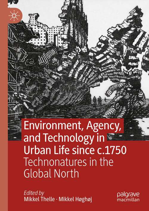 Book cover of Environment, Agency, and Technology in Urban Life since c.1750: Technonatures in the Global North (2024)