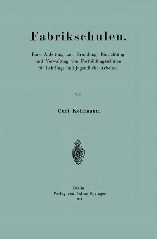Book cover of Fabrikschulen: Eine Anleitung zur Gründung, Einrichtung und Verwaltung von Fortbildungsschulen für Lehrlinge und jugendliche Arbeiter (1911)