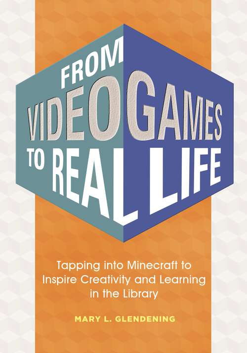 Book cover of From Video Games to Real Life: Tapping into Minecraft to Inspire Creativity and Learning in the Library
