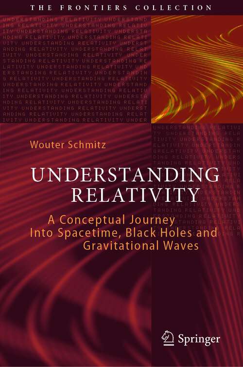 Book cover of Understanding Relativity: A Conceptual Journey Into Spacetime, Black Holes and Gravitational Waves (1st ed. 2022) (The Frontiers Collection)
