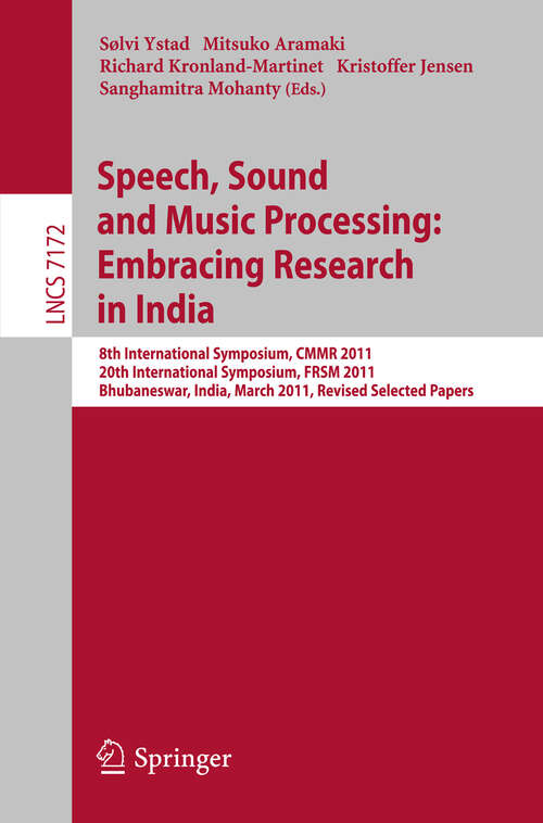 Book cover of Speech, Sound and Music Processing: 8th International Symposium, CMMR 2011 and 20th International Symposium, FRSM 2011, Bhubaneswar, India, March 9-12, 2011, Revised Selected Papers (2012) (Lecture Notes in Computer Science #7172)