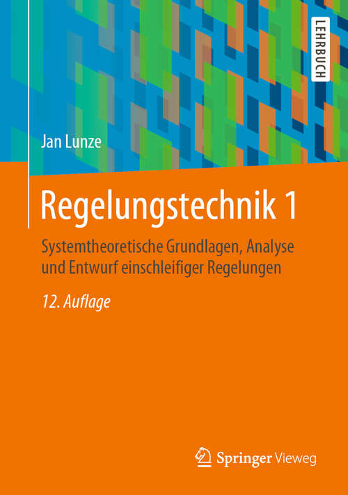 Book cover of Regelungstechnik 1: Systemtheoretische Grundlagen, Analyse und Entwurf einschleifiger Regelungen (12. Aufl. 2020)