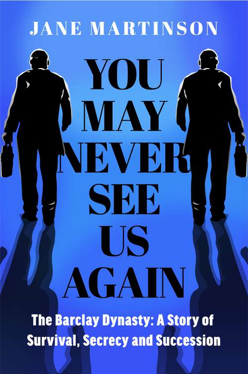 Book cover of You May Never See Us Again: The Barclay Dynasty: A Story of Survival, Secrecy and Succession