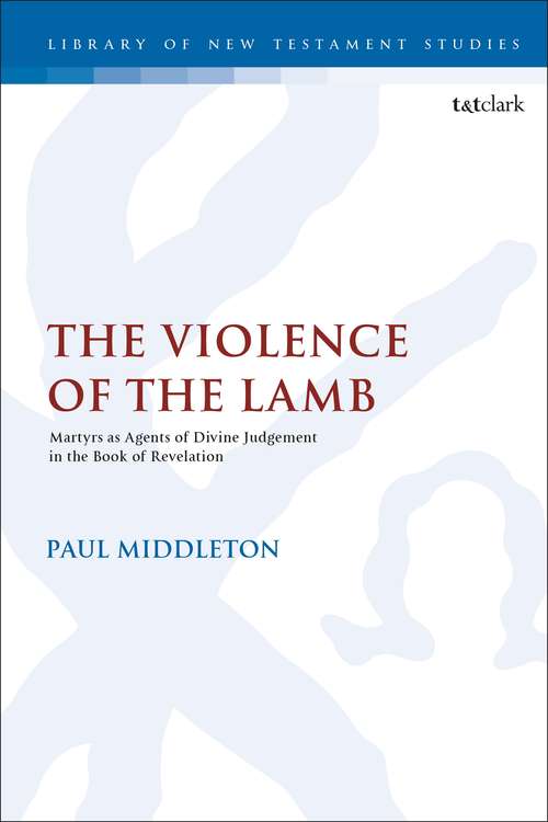 Book cover of The Violence of the Lamb: Martyrs as Agents of Divine Judgement in the Book of Revelation (The Library of New Testament Studies)