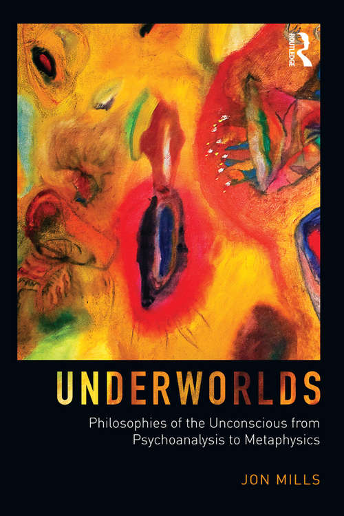 Book cover of Underworlds: Philosophies Of The Unconscious From Psychoanalysis To Metaphysics