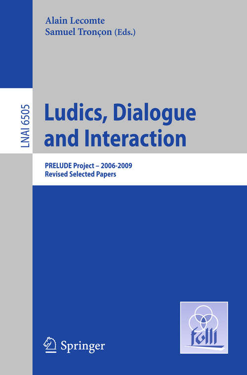 Book cover of Ludics, Dialogue and Interaction: PRELUDE Project — 2006-2009. Revised Selected Papers (2011) (Lecture Notes in Computer Science #6505)