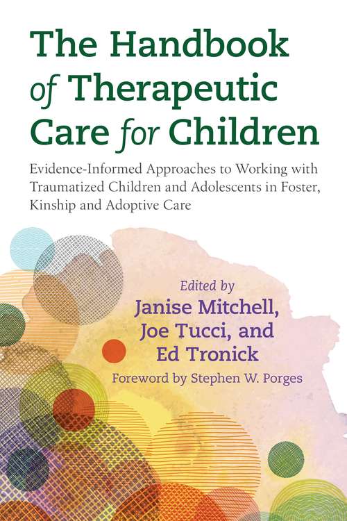 Book cover of The Handbook of Therapeutic Care for Children: Evidence-Informed Approaches to Working with Traumatized Children and Adolescents in Foster, Kinship and Adoptive Care