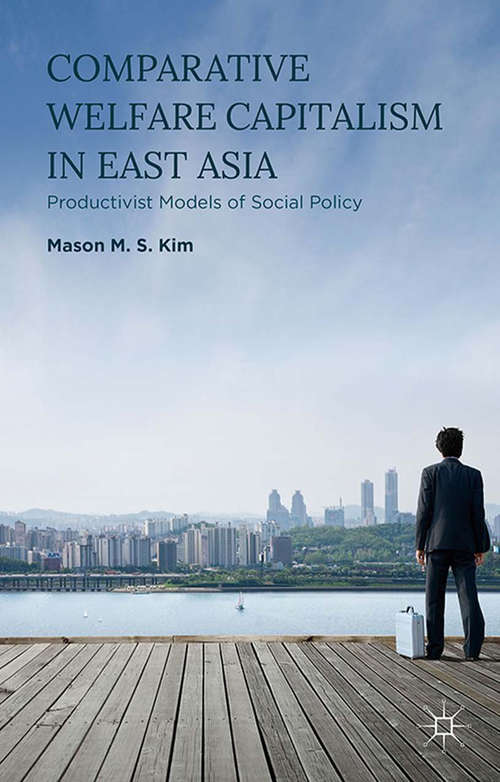 Book cover of Comparative Welfare Capitalism in East Asia: Productivist Models of Social Policy (1st ed. 2016)