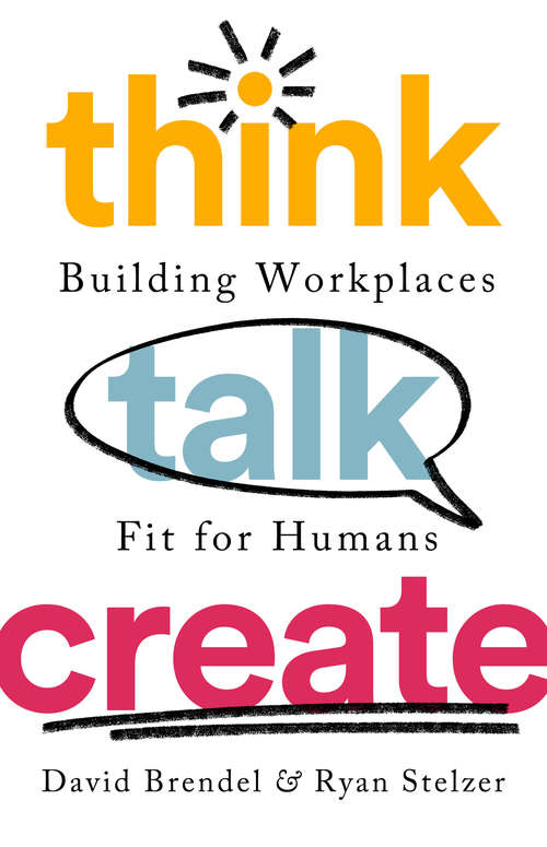 Book cover of Think Talk Create: Building Workplaces Fit For Humans