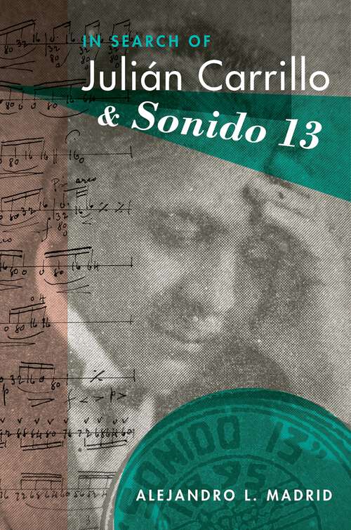 Book cover of In Search of Julián Carrillo and Sonido 13 (Currents in Latin American and Iberian Music)