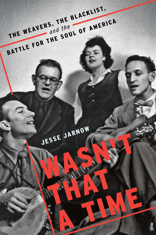 Book cover of Wasn't That a Time: The Weavers, the Blacklist, and the Battle for the Soul of America