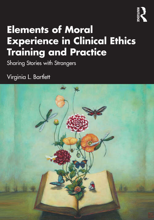 Book cover of Elements of Moral Experience in Clinical Ethics Training and Practice: Sharing Stories with Strangers