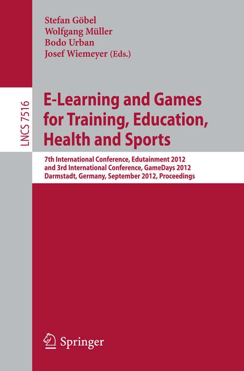 Book cover of E-Learning and Games for Training, Education, Health and Sports: 7th International Conference, Edutainment 2012, and 3rd International Conference, GameDays 2012, Darmstadt, Germany, September 18-20, 2012, Proceedings (2012) (Lecture Notes in Computer Science #7516)