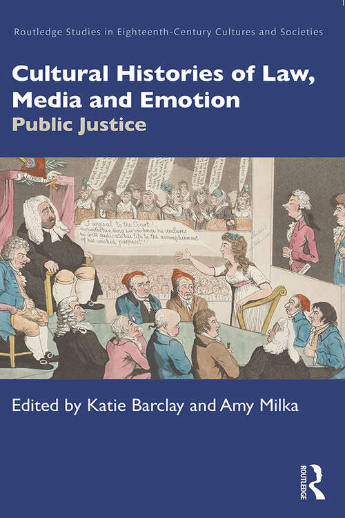 Book cover of Cultural Histories of Law, Media and Emotion: Public Justice (Routledge Studies in Eighteenth-Century Cultures and Societies)