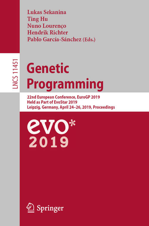 Book cover of Genetic Programming: 22nd European Conference, EuroGP 2019, Held as Part of EvoStar 2019, Leipzig, Germany, April 24–26, 2019, Proceedings (1st ed. 2019) (Lecture Notes in Computer Science #11451)
