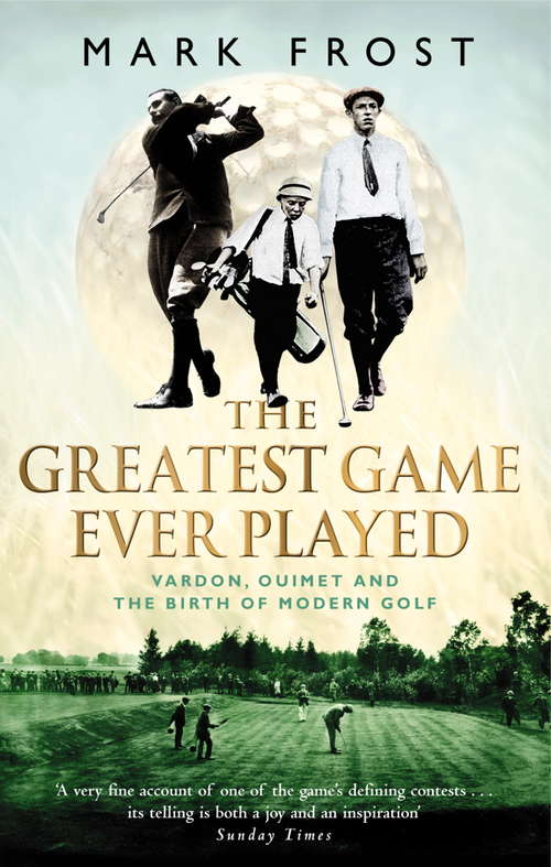 Book cover of The Greatest Game Ever Played: Vardon, Ouimet and the birth of modern golf