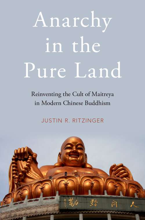 Book cover of Anarchy in the Pure Land: Reinventing the Cult of Maitreya in Modern Chinese Buddhism