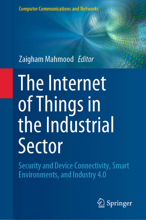 Book cover of The Internet of Things in the Industrial Sector: Security and Device Connectivity, Smart Environments, and Industry 4.0 (1st ed. 2019) (Computer Communications and Networks)