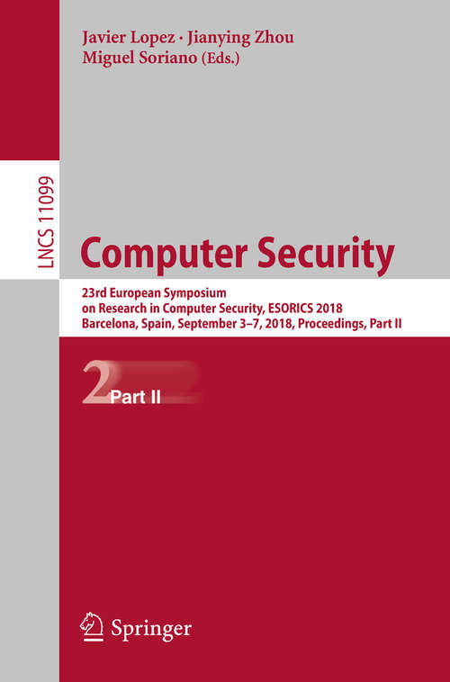 Book cover of Computer Security: 23rd European Symposium on Research in Computer Security, ESORICS 2018, Barcelona, Spain, September 3-7, 2018, Proceedings, Part II (Lecture Notes in Computer Science #11099)