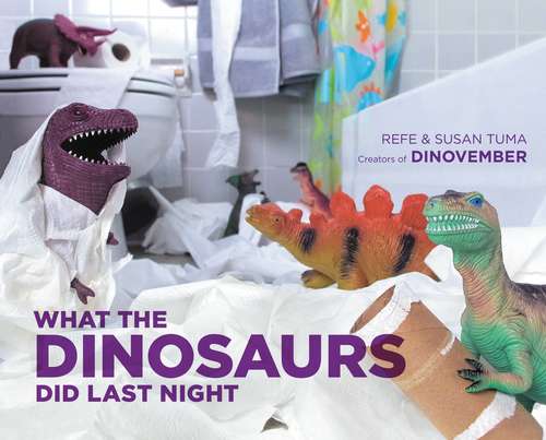 Book cover of What the Dinosaurs Did Last Night: A Very Messy Adventure (What The Dinosaurs Did Ser. #1)