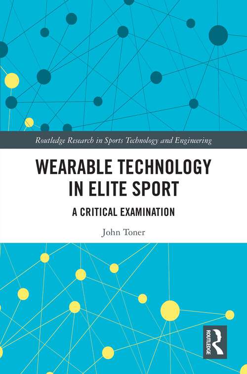 Book cover of Wearable Technology in Elite Sport: A Critical Examination (Routledge Research in Sports Technology and Engineering)