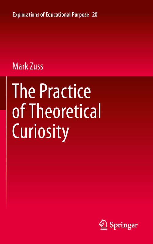 Book cover of The Practice of Theoretical Curiosity (2012) (Explorations of Educational Purpose #20)