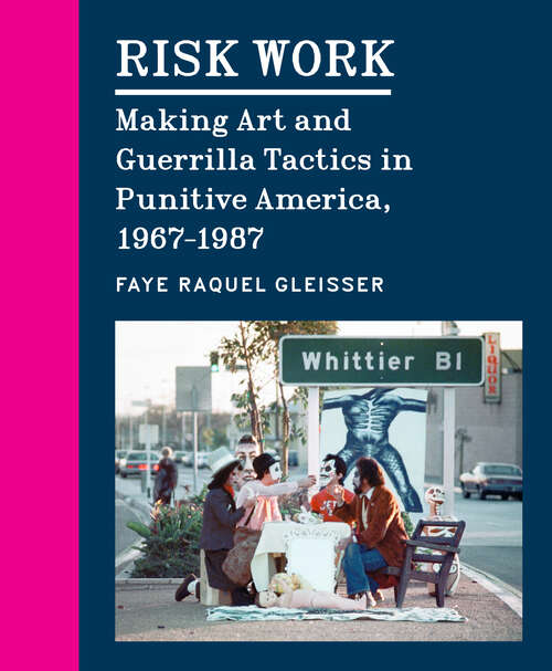 Book cover of Risk Work: Making Art and Guerrilla Tactics in Punitive America, 1967–1987
