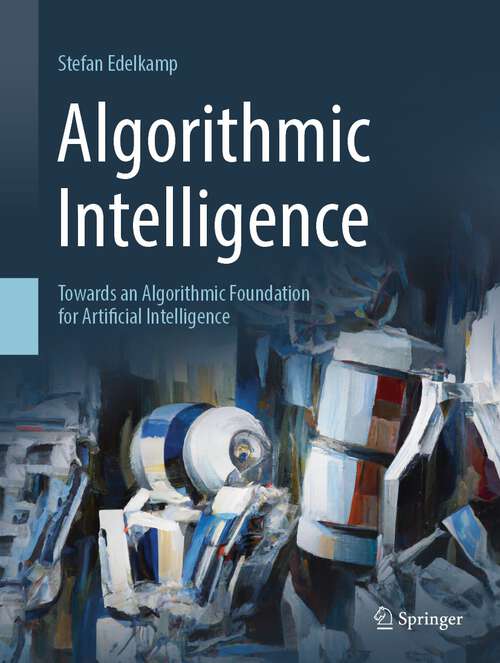 Book cover of Algorithmic Intelligence: Towards an Algorithmic Foundation for Artificial Intelligence (1st ed. 2023)