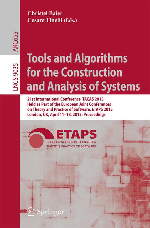 Book cover of Tools and Algorithms for the Construction and Analysis of Systems: 21st International Conference, TACAS 2015, Held as Part of the European Joint Conferences on Theory and Practice of Software, ETAPS 2015, London, UK, April 11-18, 2015, Proceedings (2015) (Lecture Notes in Computer Science #9035)