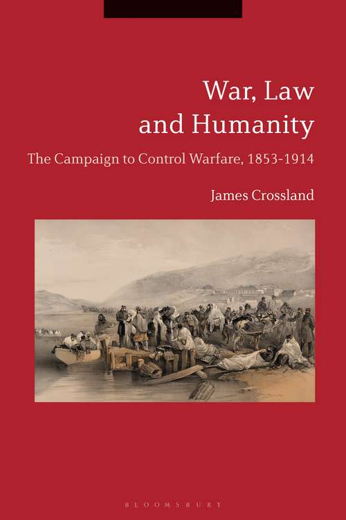 Book cover of War, Law and Humanity: The Campaign to Control Warfare, 1853-1914