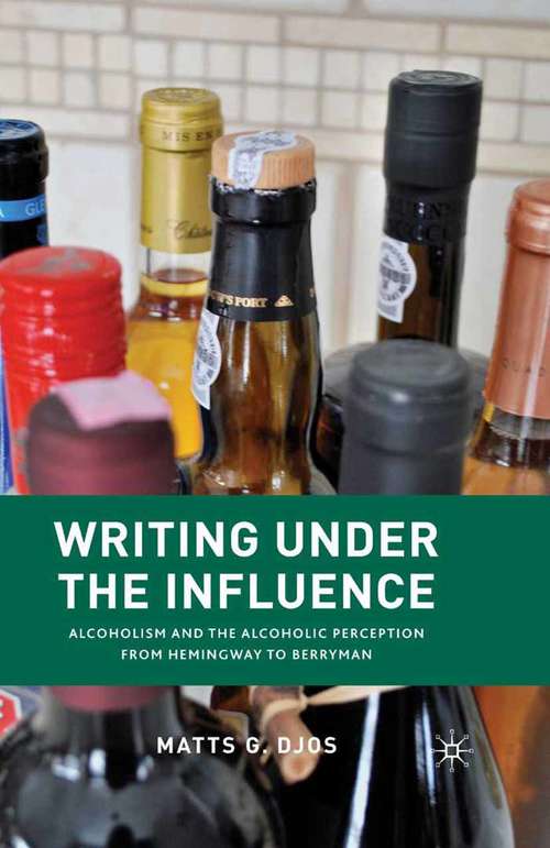 Book cover of Writing Under the Influence: Alcoholism and the Alcoholic Perception from Hemingway to Berryman (2010)