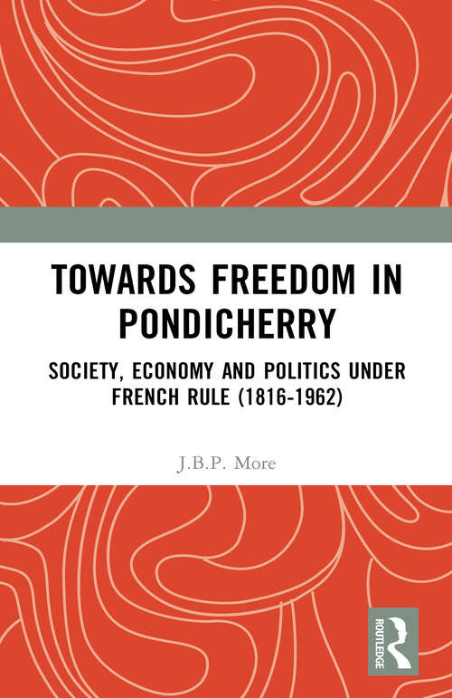 Book cover of Towards Freedom in Pondicherry: Society, Economy and Politics under French Rule (1816-1962)