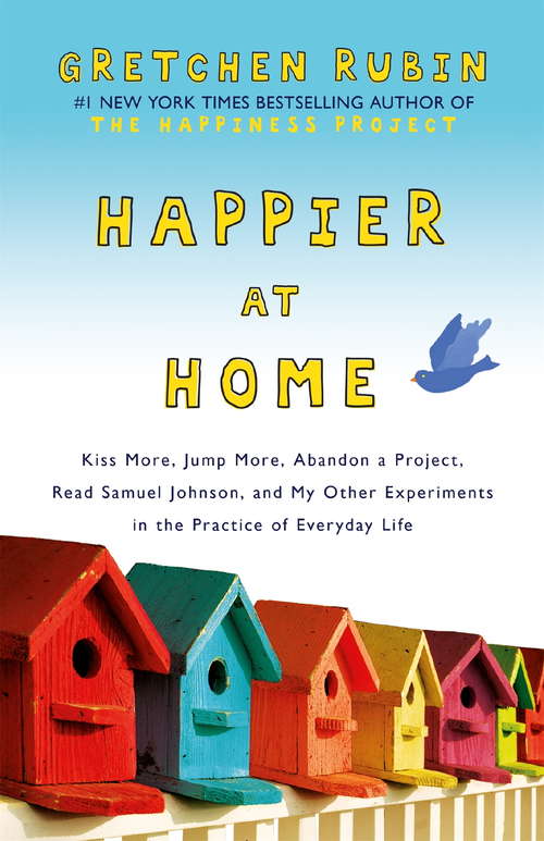 Book cover of Happier at Home: Kiss More, Jump More, Abandon a Project, Read Samuel Johnson, and My Other Experiments in the Practice of Everyday Life