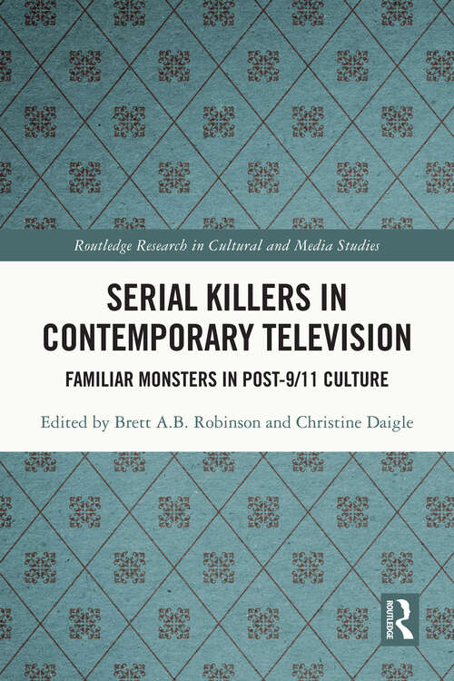 Book cover of Serial Killers in Contemporary Television: Familiar Monsters in Post-9/11 Culture (Routledge Research in Cultural and Media Studies)