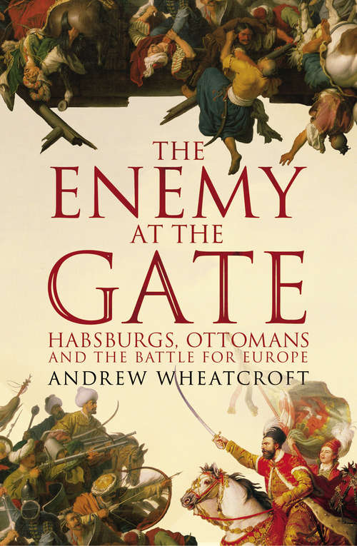 Book cover of The Enemy at the Gate: Habsburgs, Ottomans and the Battle for Europe