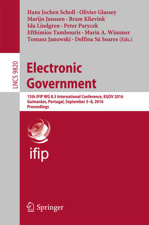 Book cover of Electronic Government: 15th IFIP WG 8.5 International Conference, EGOV 2016, Guimarães, Portugal, September 5-8, 2016, Proceedings (1st ed. 2016) (Lecture Notes in Computer Science #9820)