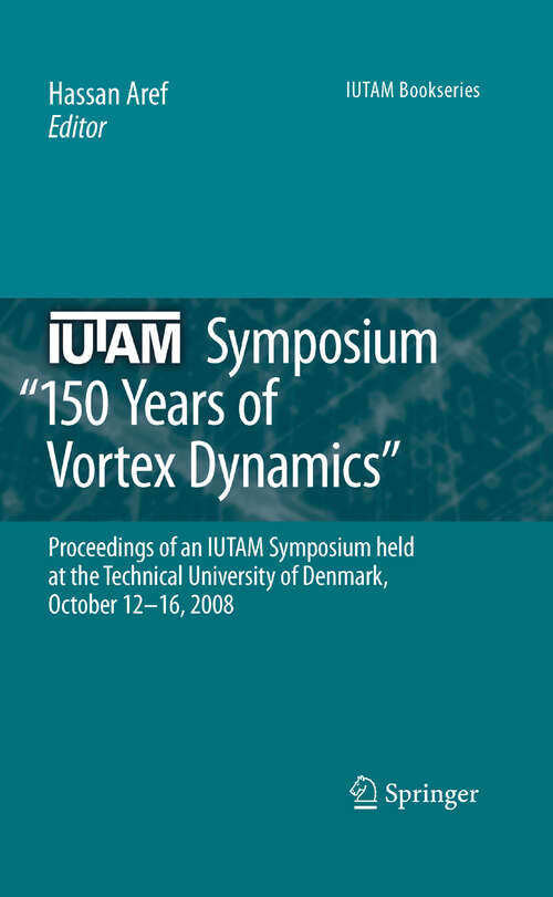 Book cover of IUTAM Symposium on 150 Years of Vortex Dynamics: Proceedings of the IUTAM Symposium “150 Years of Vortex Dynamics” held at the Technical University of Denmark, October 12-16, 2008 (1st ed. 2010) (IUTAM Bookseries #20)