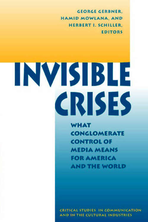 Book cover of Invisible Crises: What Conglomerate Control Of Media Means For America And The World (Critical Studies In Communication And In The Cultural Industries)