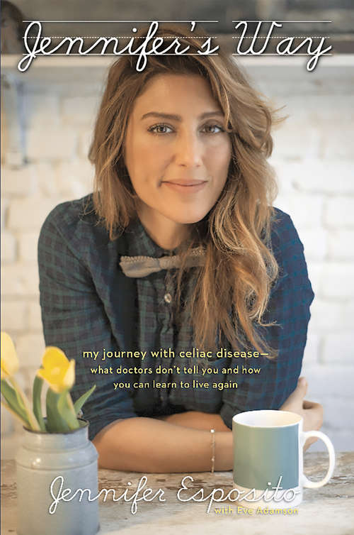Book cover of Jennifer's Way: My Journey with Celiac Disease--What Doctors Don't Tell You and How You Can Learn to Live Again